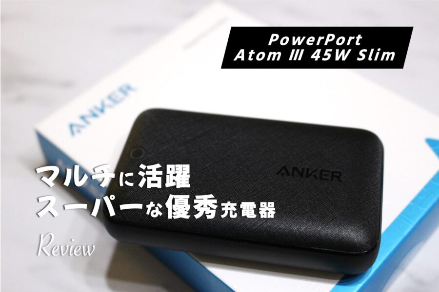 【レビュー】Anker PowerPort Atom Ⅲ 45W Slim前モデルから充電量1.5倍!優秀コンパクトUSB-C充電器