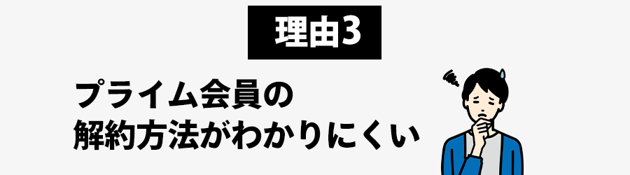 【理由3】Amazonプライム会員の解約方法がわかりにくいから