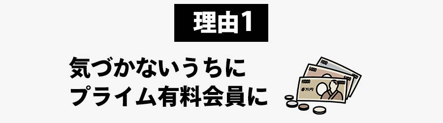 理由１気づかないうちにプライム有料会員