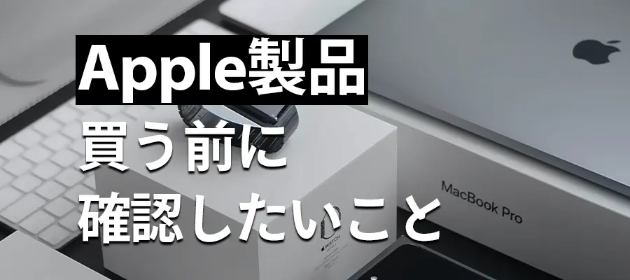 Apple製品安く買う前に確認したいこと