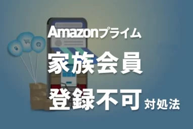 Amazonプライム家族会員登録不可