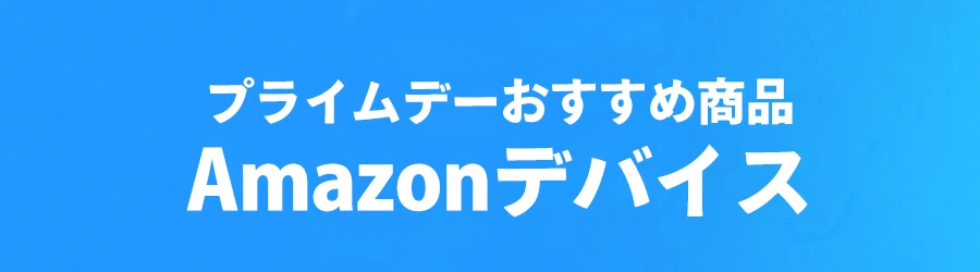 プライムデーおすすめ商品Amazonデバイス