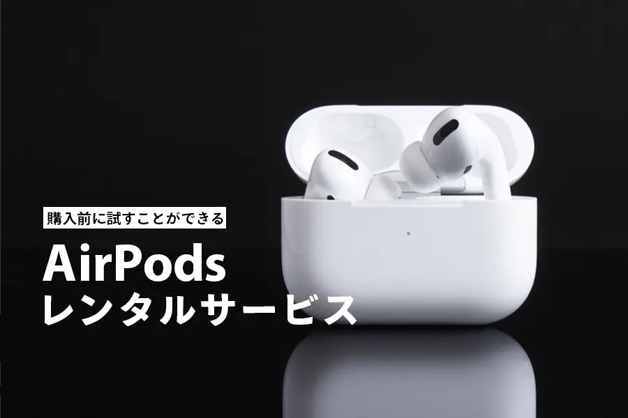 【最新版】AirPods/AirPods Pro レンタルサービスおすすめランキング4社比較｜お試しで安く試してから購入もあり！