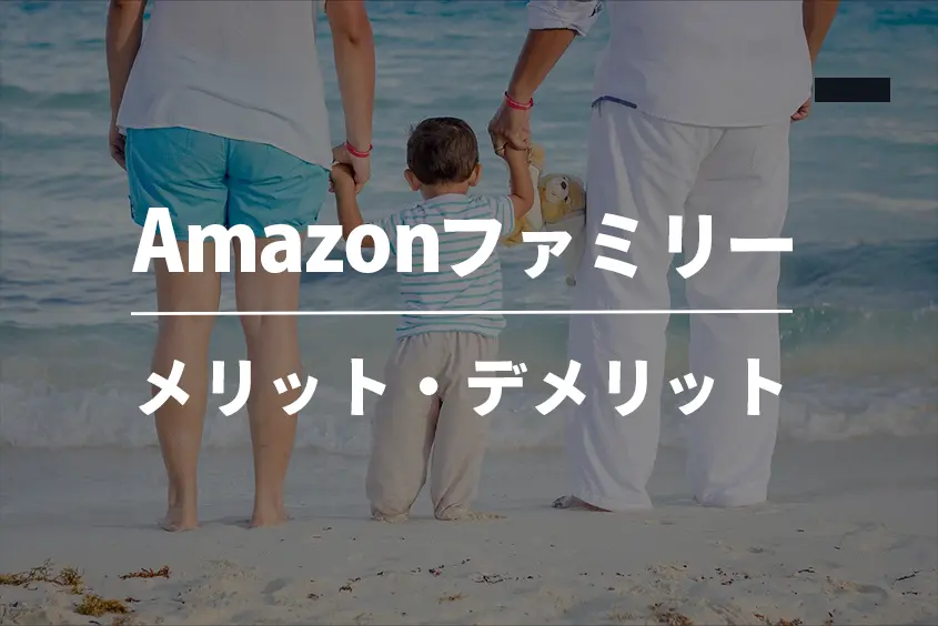 Amazonファミリーデメリットや特典とプライムとの違い