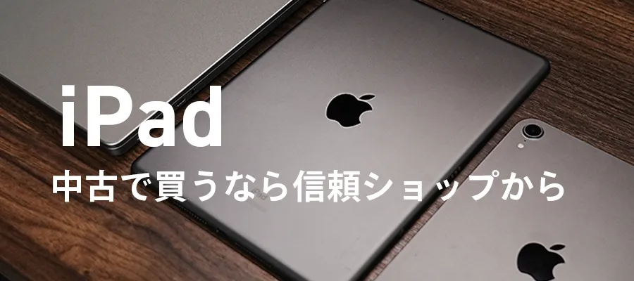 iPad　中古で買うなら信頼ショップから